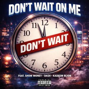 Dont Wait on Me (feat. Show Money & Dash) (Explicit)