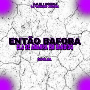 ENTÃO BAFORA - ELA SE AMARRA EM BANDIDO (Explicit)