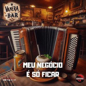 Meu Negócio É Só Ficar - Vanera de Bar