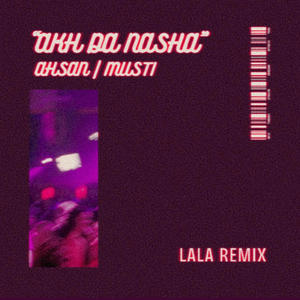 akh da nasha (feat. AHSAN & M U S T I) [Lala Remix]