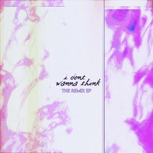 i don't wanna think (but i'm dreaming remix)