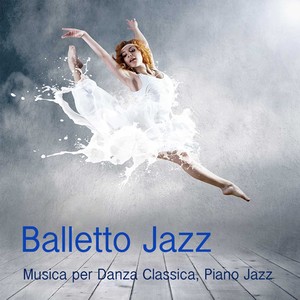 Balletto Jazz: Musica per Danza, Piano Jazz per Corsi di Danza Classica, Balletto ed Esercizi alla S