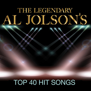 The Legendary Al Jolson's Top 40 Hit Songs