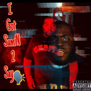 I Got Sum'n 2 Say (Explicit)