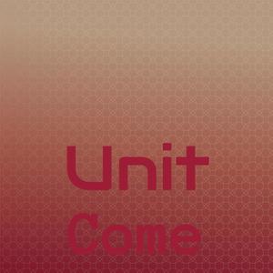 Unit Come