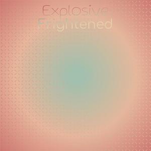 Explosive Frightened