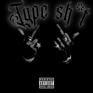 TYPE SH*T (Explicit)