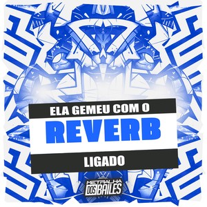 Ela Gemeu, Com o Reverb Ligado (Explicit)