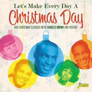 Let's Make Everyday a Christmas Day: R&B Christmas Classics with Charles Brown and Friends
