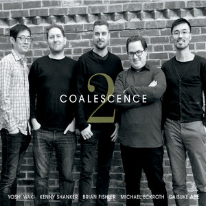 Coalescence 2 (feat. Kenny Shanker, Mike Eckroth, Daisuke Abe, Yoshi Waki & Brian Fishler)