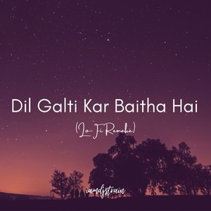 Dil Galti Kar Baitha Hai( Lo-Fi Remake)