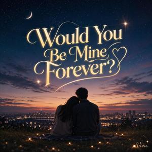 Would You Be Mine Forever?