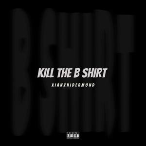 KILL THE B SHIRT