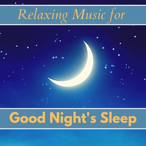 Relaxing Music for Good Night's Sleep: Quiet Sounds to Soothe the Soul