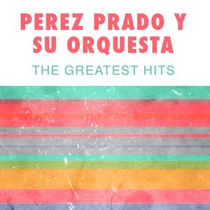 Perez Prado Y Su Orquesta: The Greatest Hits