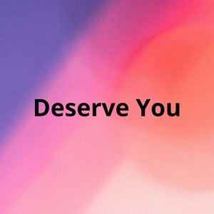 Deserve You