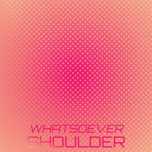 Whatsoever Shoulder