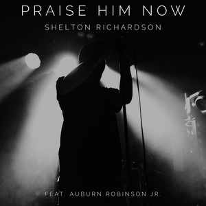 Praise Him Now(feat. Auburn Robinson Jr.)