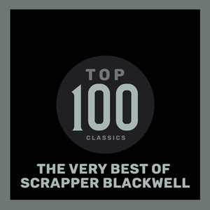 Top 100 Classics - The Very Best of Scrapper Blackwell