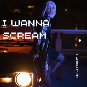 I wanna scream (feat. TDK)