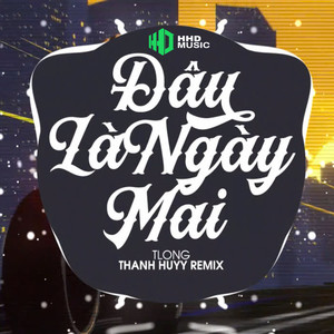 Đâu Là Ngày Mai (Thanh Huyy Remix)