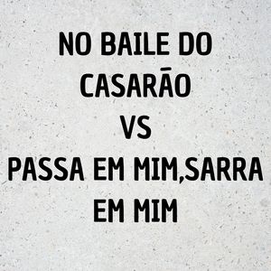 NO BAILE DO CASARÃO VS PASSA EM MIM,SARRA EM MIM (Explicit)