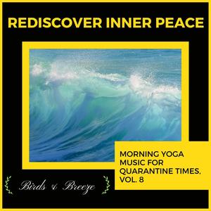 Rediscover Inner Peace - Morning Yoga Music For Quarantine Times, Vol. 8