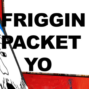 FRIGGIN PACKET YO