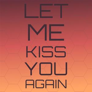 Let Me Kiss You Again