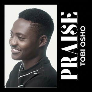 Tobi Osho - PRAISE