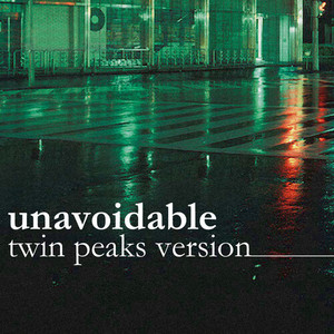 Unavoidable (Twin Peaks Version)