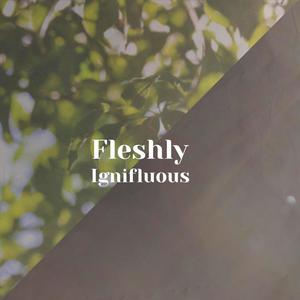 Fleshly Ignifluous