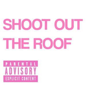 Shoot Out The Roof (feat. pthree) (Explicit)