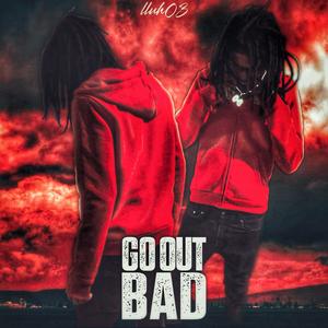 Go Out Bad (Explicit)