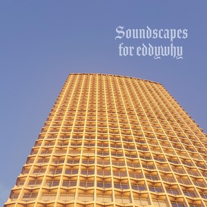 Soundscapes for Eddywhy