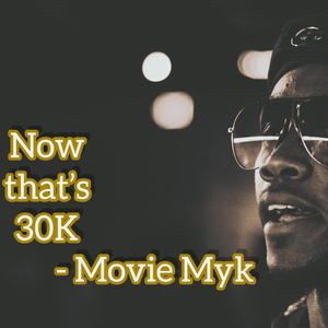 Now That's 30K (feat. Movie Myk)