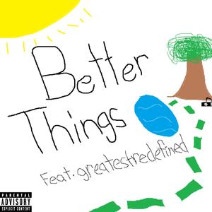 Better Things (feat. greatestredefined) (Explicit)