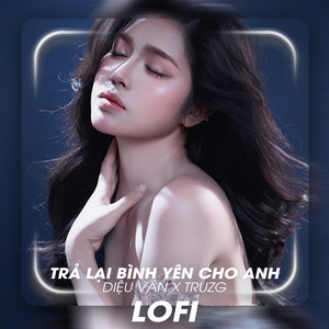 Trả Lại Bình Yên Cho Anh (Lo-Fi)