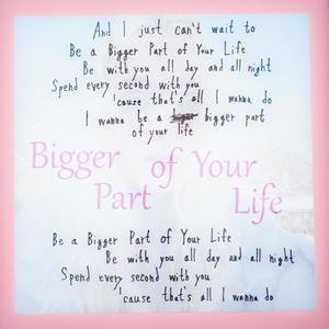 Bigger Part of Your Life
