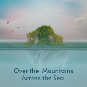 Over the Mountains Across the Sea