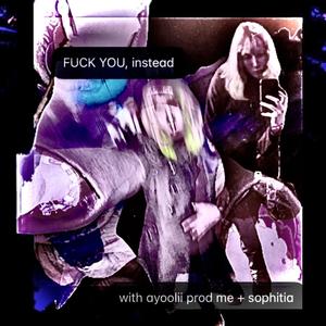 **** you, instead (feat. AyooLii & Sophitia) (Explicit)