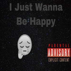 I Just Wanna Be Happy (Explicit)