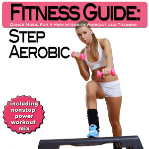 Fitness Guide: Step Aerobic - Dance Music For A High Intensity Workout and Training
