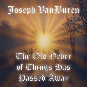 The Old Order of Things Has Passed Away