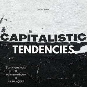 CAPITALISTIC TENDENCIES (feat. Platinumbluu & Lil Banquet)