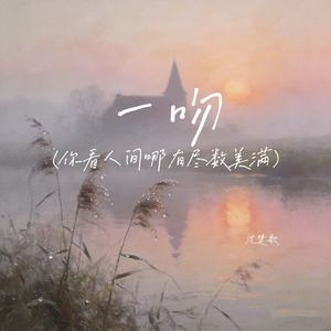 一吻（你看人间哪有尽数美满）-沈楚歌