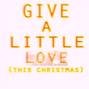 Give a Little Love (This Christmas)