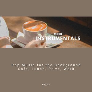 Mood Instrumentals: Pop Music For The Background - Cafe, Lunch, Drive, Work, Vol. 61