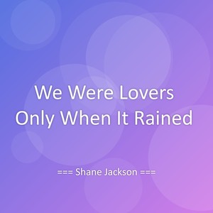 We Were Lovers Only When It Rained