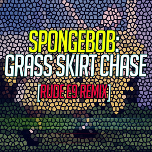 SpongeBob: Grass Skirt Chase - [Rude E9 Remix]